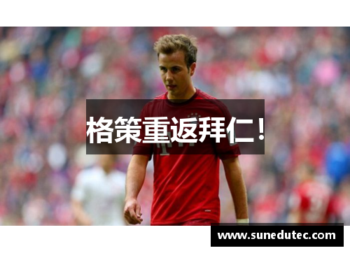 格策重返拜仁！