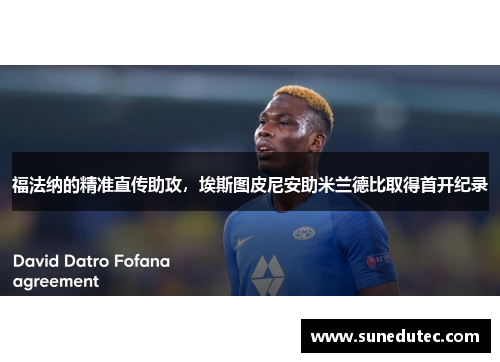 福法纳的精准直传助攻，埃斯图皮尼安助米兰德比取得首开纪录